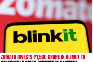 Zomato Invests ₹1,500 Crore in Blinkit to Strengthen Quick Commerce Segment