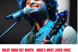 Arijit Singh Net Worth – India’s Most Loved Voice